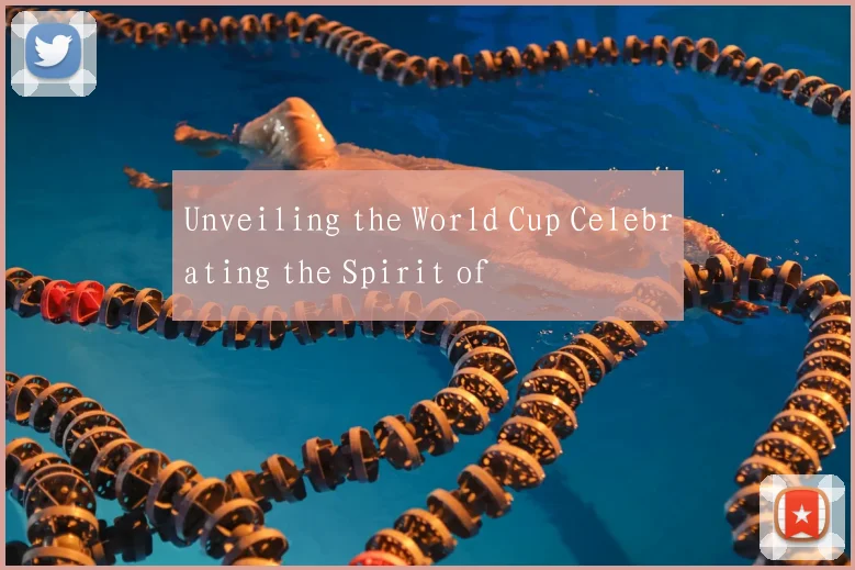 Unveiling the World Cup Celebrating the Spirit of