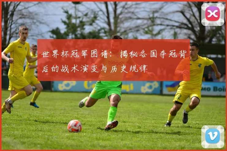 世界杯冠军图谱：揭秘各国夺冠背后的战术演变与历史规律
